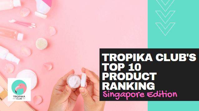Tropika Club's Top 10 Product Ranking Singapore Edition 