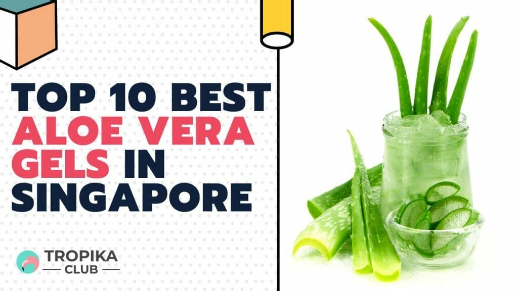 Top 10 Best Aloe Vera Gels in Singapore