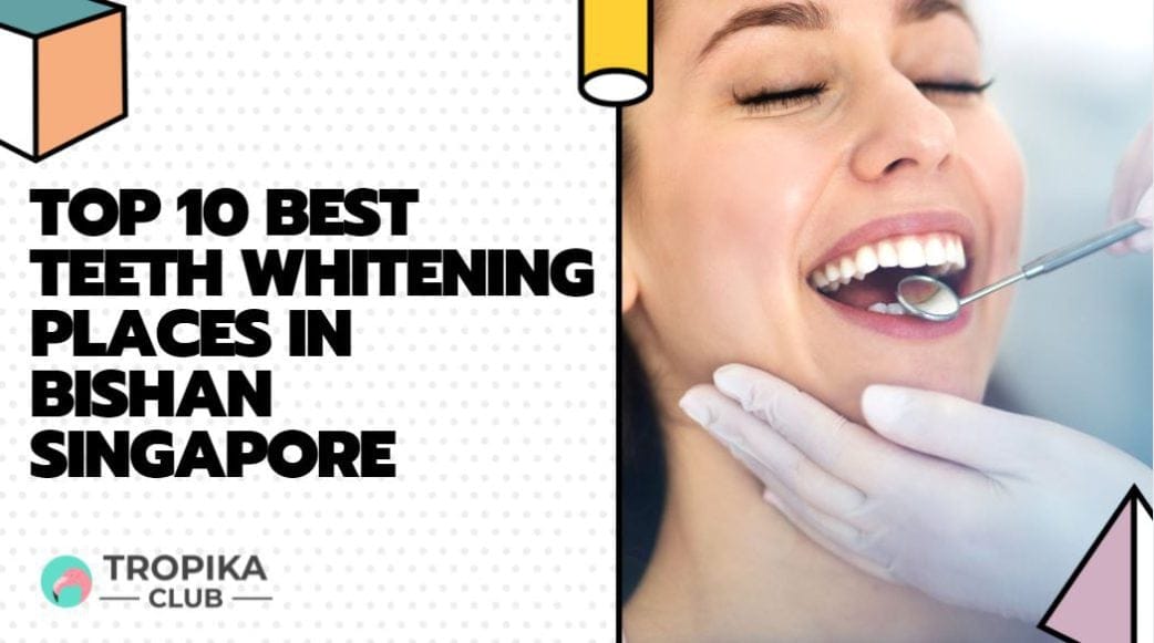 Top 10 Best Teeth Whitening Places in Bishan, Ang Mo Kio and Thomson, Singapore