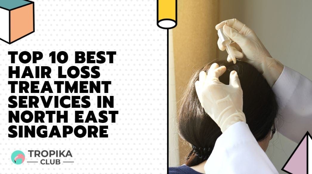 Top 10 Best Hair Loss Treatment Services in Kovan and Hougang, Sinagapore