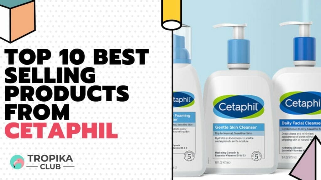 Top 10 Best Selling Products from Cetaphil