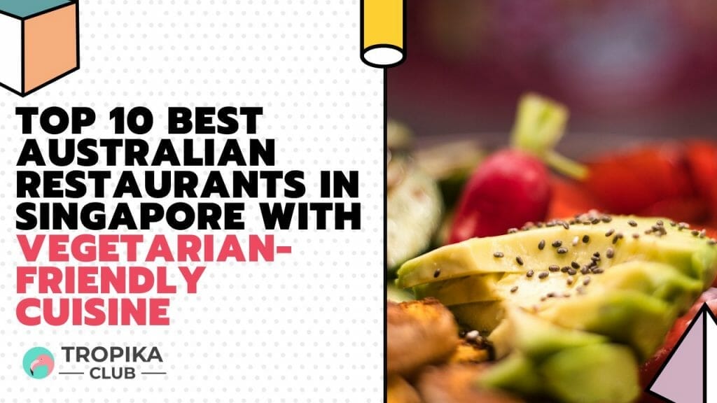 Top 10 Best Australian Restaurants in Singapore with Vegetarian-friendly Cuisine