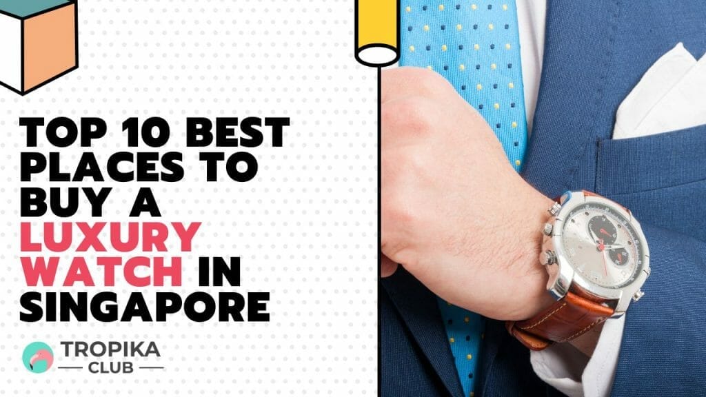 Best Places to Buy a Luxury Watch in Singapore