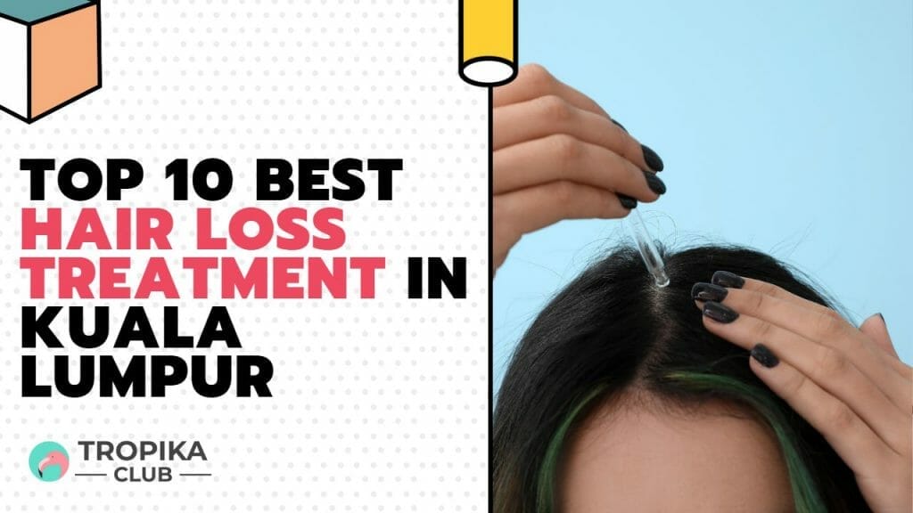 Top 10 Best Hair Loss Treatment in Kuala Lumpur Top 10 Best Hair Loss Treatment in Kuala Lumpur