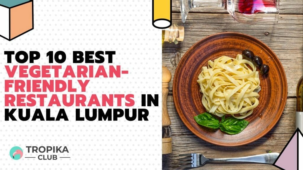 Top 10 Best Vegetarian-Friendly Restaurants in Kuala Lumpur