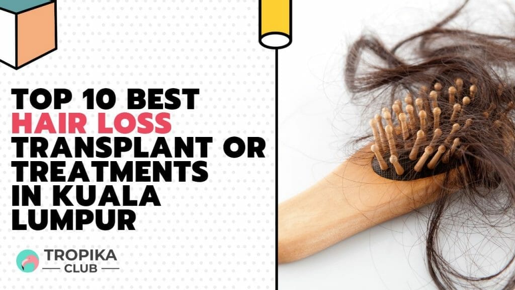 Top 10 Best Hair Loss Transplant or Treatments in Kuala Lumpur Top 10 Best Hair Loss Transplant or Treatments in Kuala Lumpur