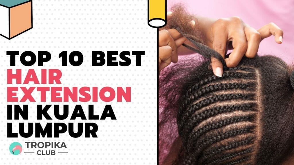 Top 10 Best Hair Extension in Kuala Lumpur