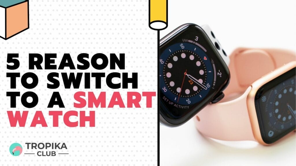 5 Reason to Switch to a Smart Watch