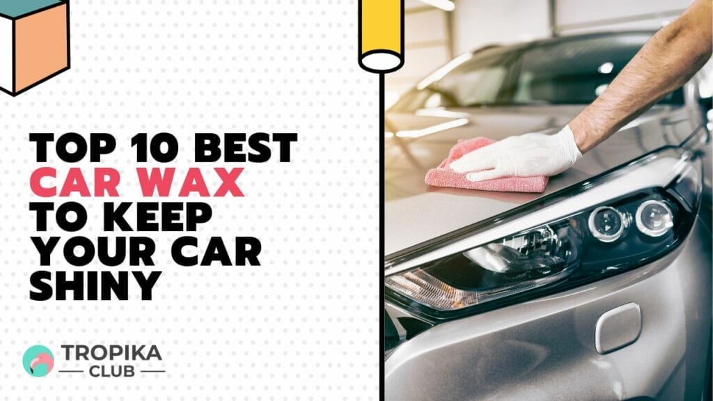 Top 10 Best Car Wax to Keep Your Car Shiny