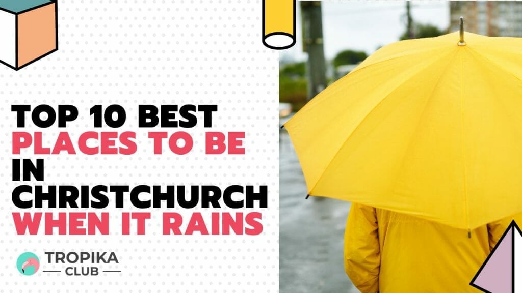 Best Places to be in Christchurch when it rains
