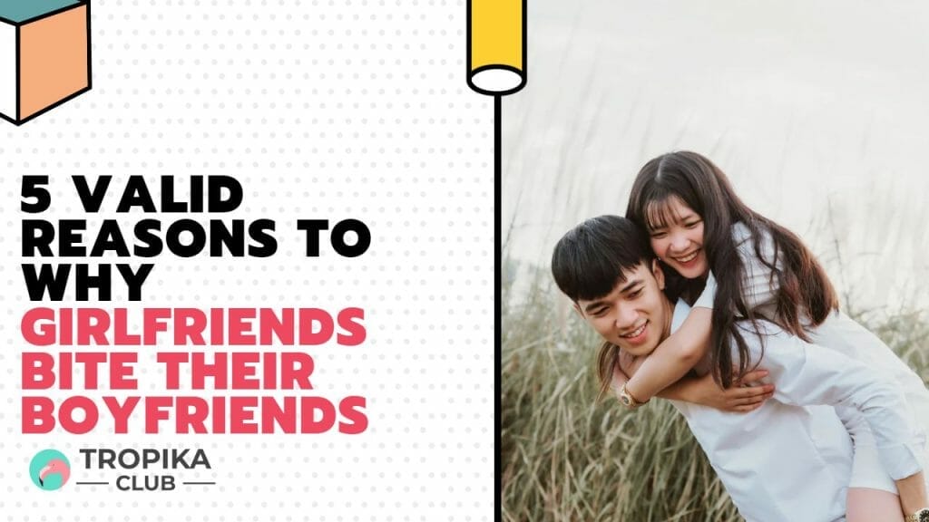 5 Valid Reasons why Girlfriends Bite their Boyfriends