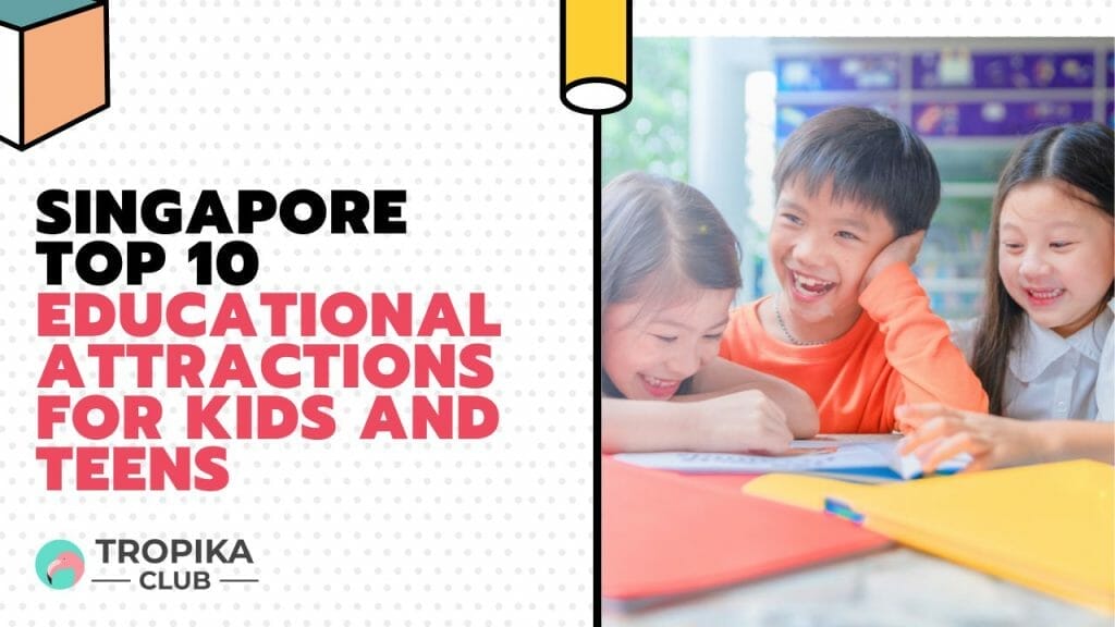 Singapore Educational Attractions for Kids and Teens