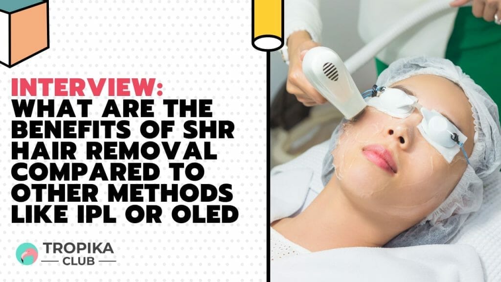 What Are the Benefits of SHR Hair Removal Compared to Other Methods Like IPL or OLED