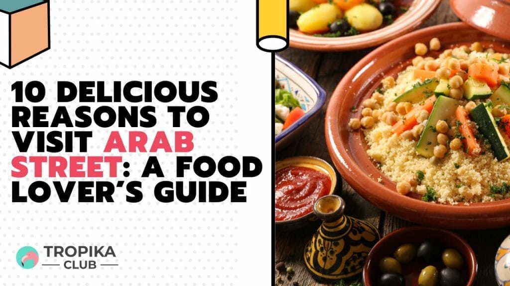 10 Delicious Reasons to Visit Arab Street: A Food Lover’s Guide