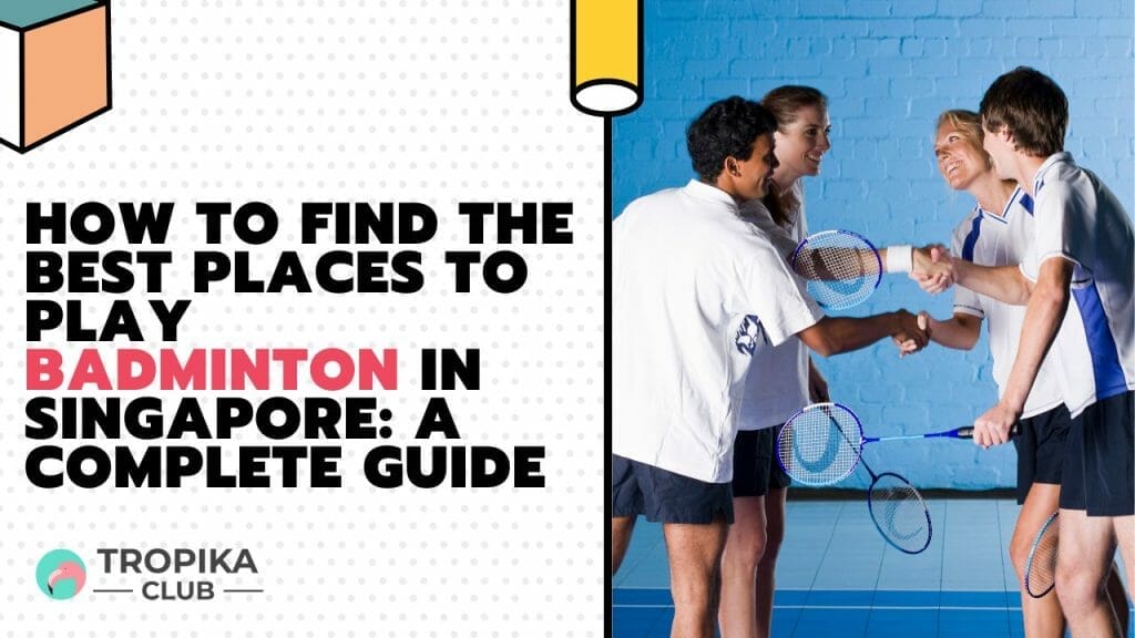 How to Find the Best Places to Play Badminton in Singapore A Complete Guide