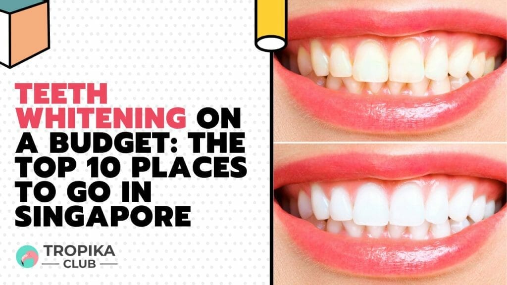 Teeth Whitening on a Budget The Top 10 Places to Go in Singapor