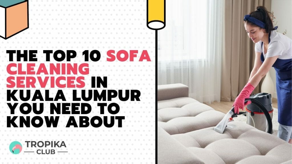 The Top 10 Sofa Cleaning Services in Kuala Lumpur You Need to Know About