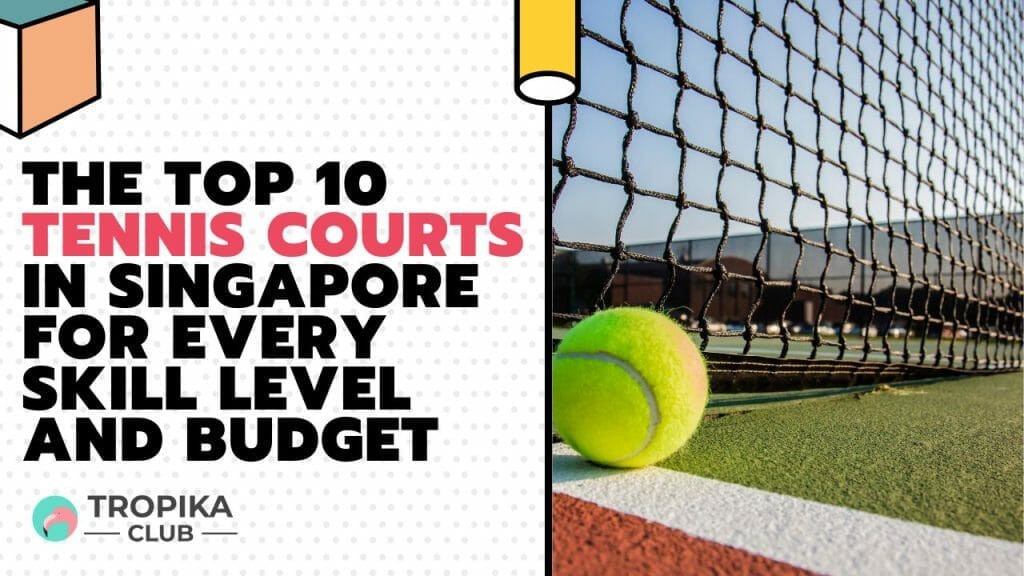 The Top 10 Tennis Courts in Singapore for Every Skill Level and Budget