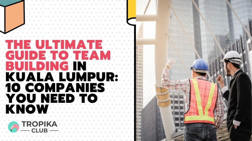 The Ultimate Guide to Team Building in Kuala Lumpur Companies You Need to Know 