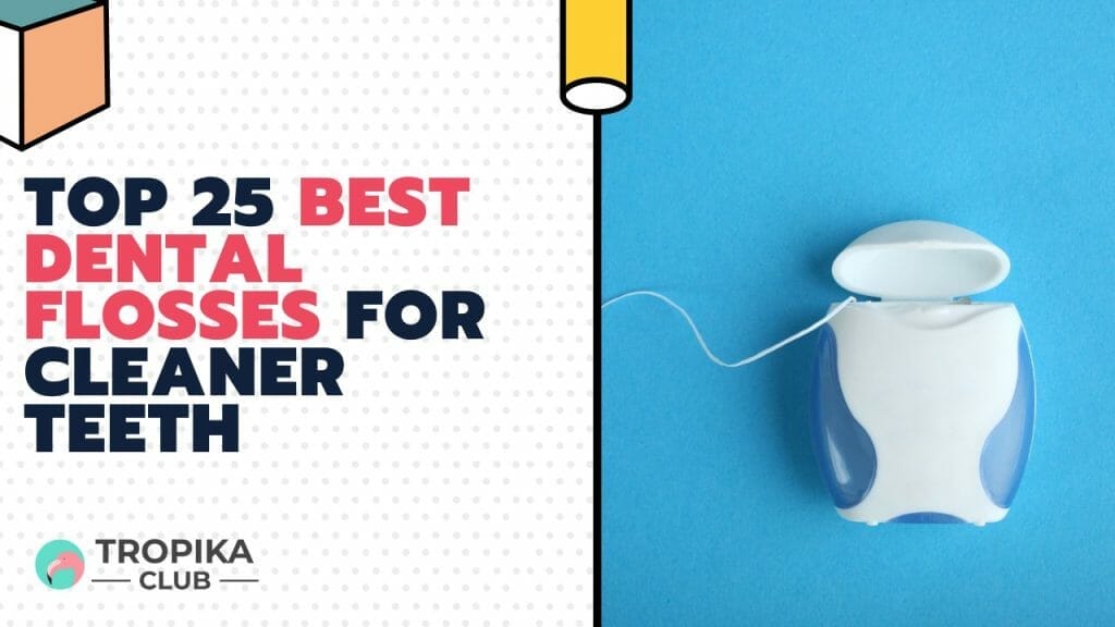 Top 25 Best Dental Flosses for Cleaner Teeth