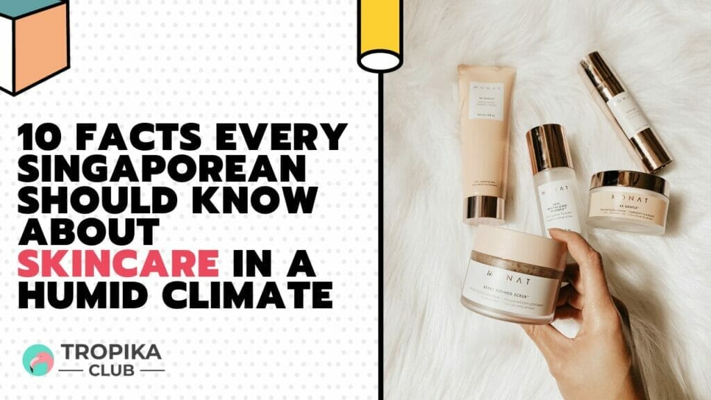10 Facts Every Singaporean Should Know About Skincare in a Humid Climate