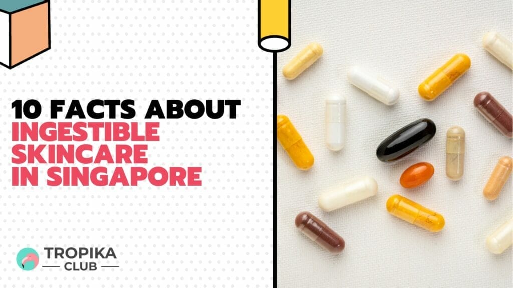 10 Facts about Ingestible skincare in Singapore