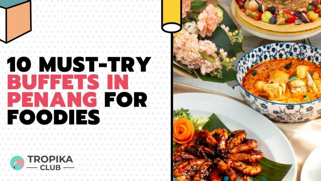 10 Must-Try Buffets in Penang for Foodies