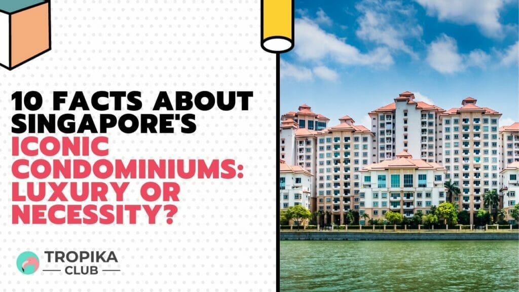 Facts About Singapore's Iconic Condominiums Luxury or Necessity