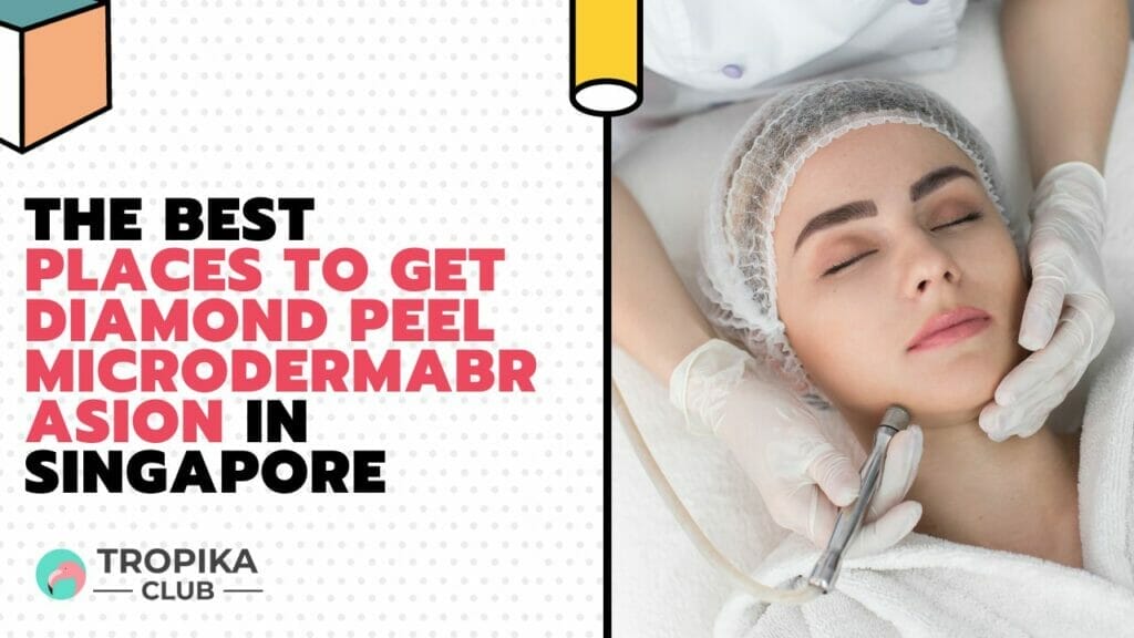 The Best Places to Get Diamond Peel Microdermabrasion in Singapore