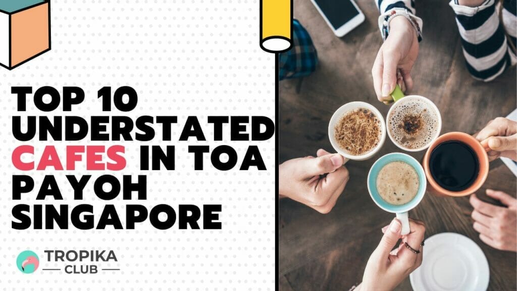 Top 10 Understated Cafes in Toa Payoh Singapore