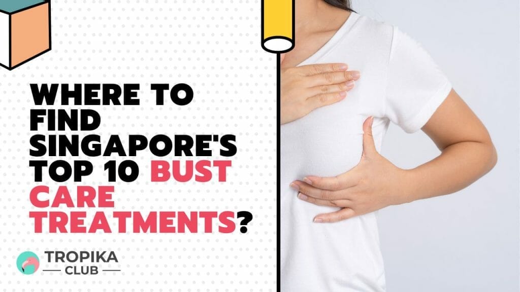Where to Find Singapore's Top 10 Bust Care Treatments