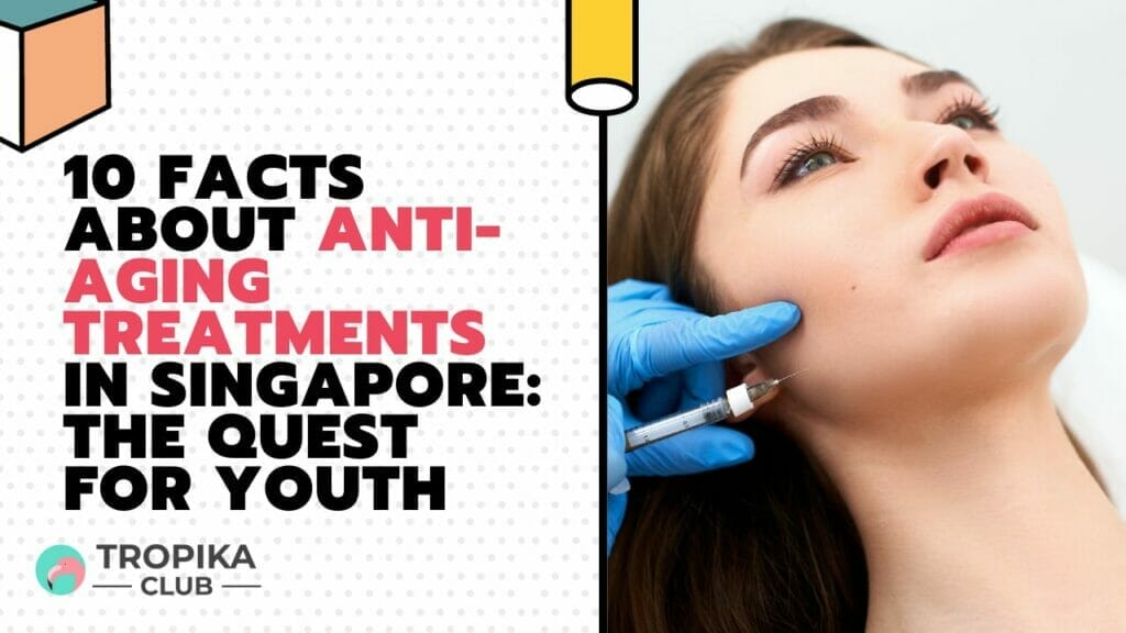 10 Facts About Anti-Aging Treatments in Singapore The Quest for Youth