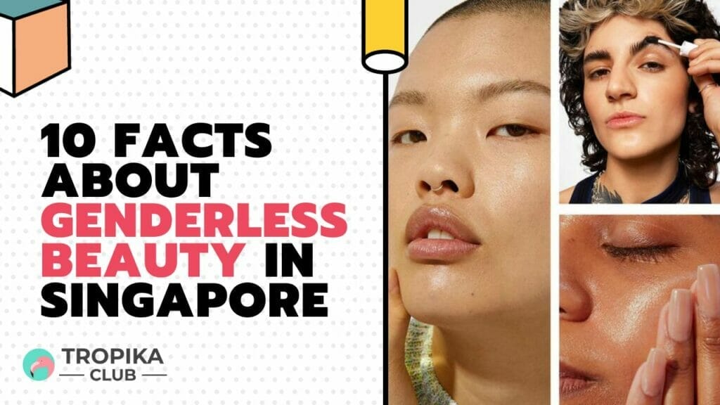 10 Facts about Genderless Beauty in Singapore 