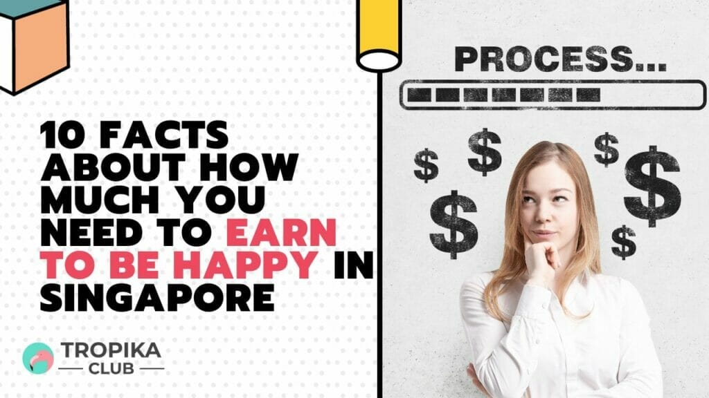 10 Facts about How Much You Need to Earn to be Happy in Singapore 