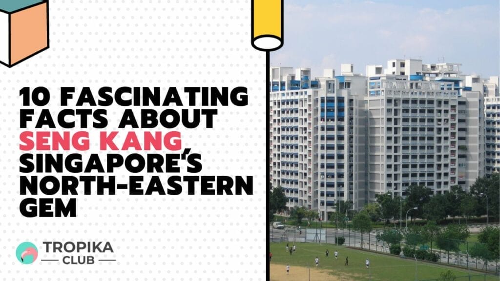 10 Fascinating Facts About Seng Kang, Singapore's North-Eastern Gem