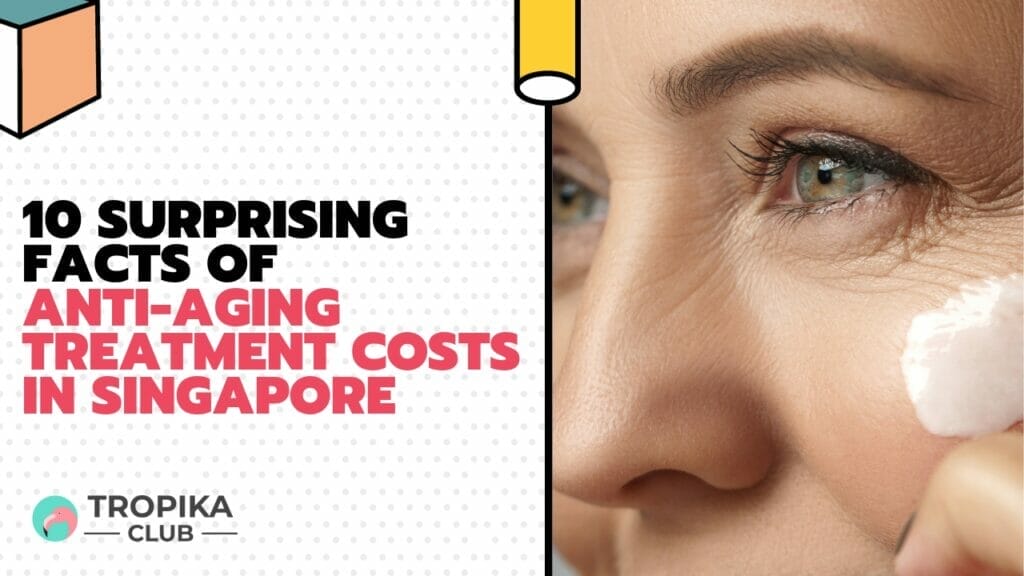 10 Surprising Facts of Anti-Aging Treatment Costs in Singapore