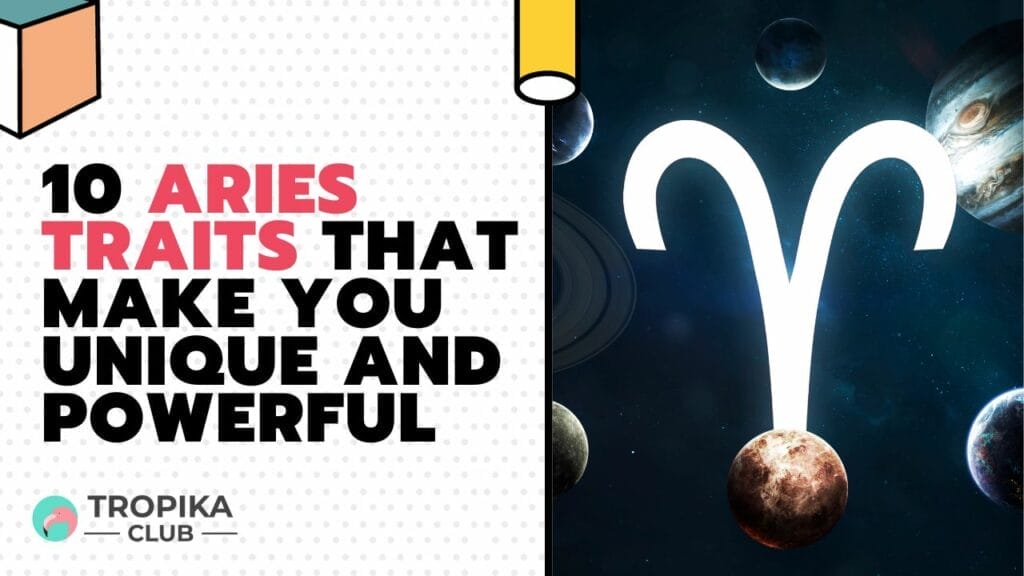 10 Aries Traits That Make You Unique and Powerful