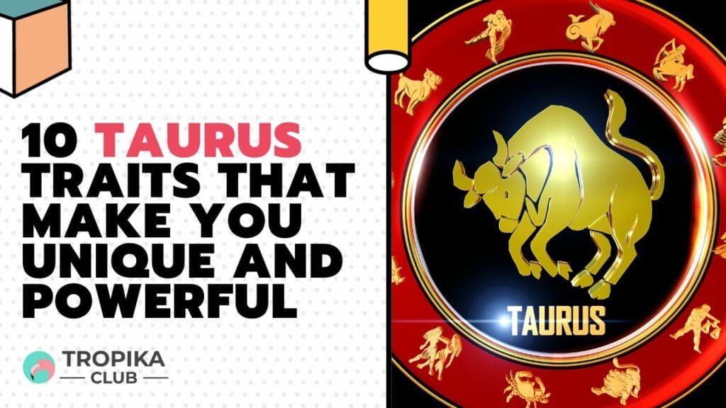 10 Taurus Traits That Make You Unique and Powerful