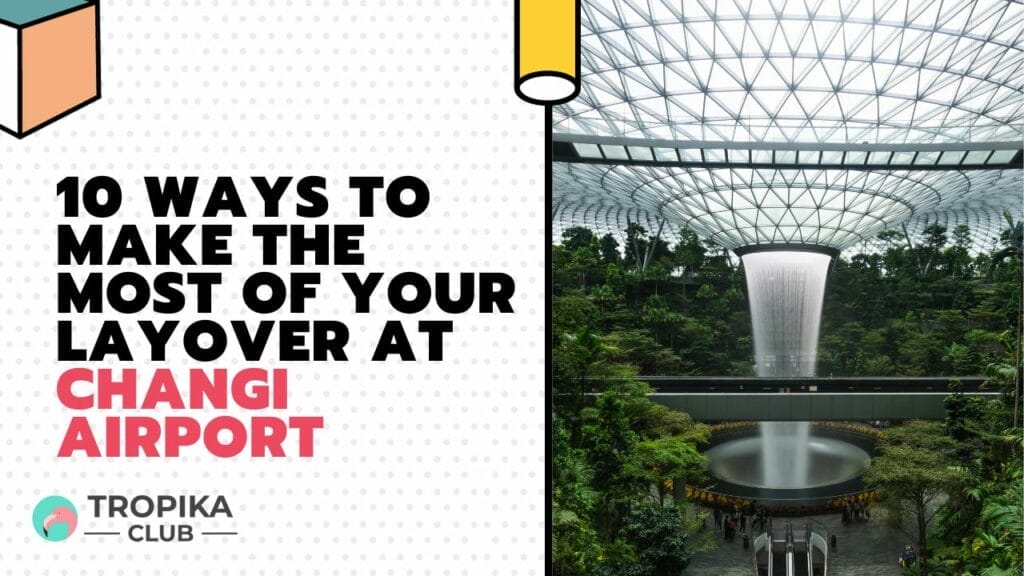 10 ways to make the most of your layover at Changi Airport