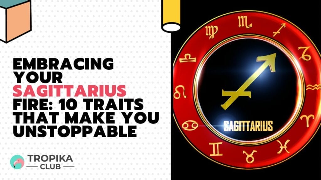 Embracing Your Sagittarius Fire Traits That Make You Unstoppable