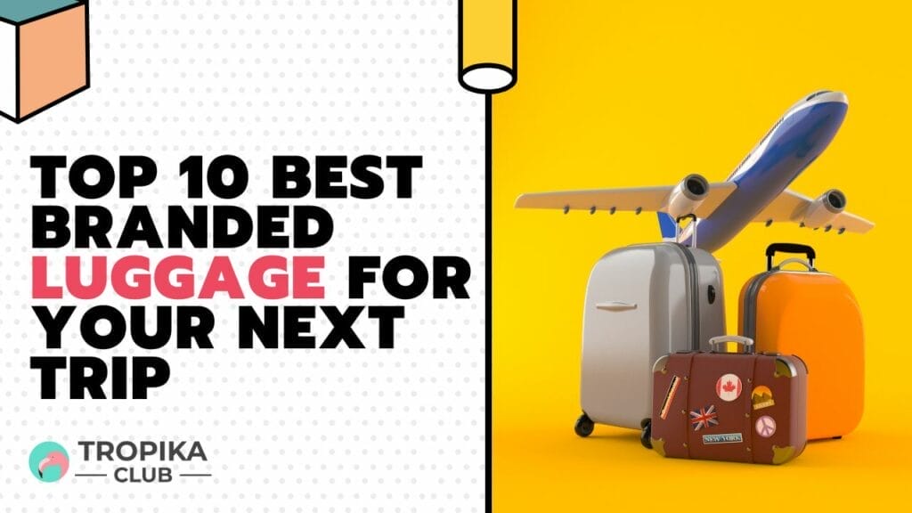 Top 10 Best Branded Luggage for Your Next Trip