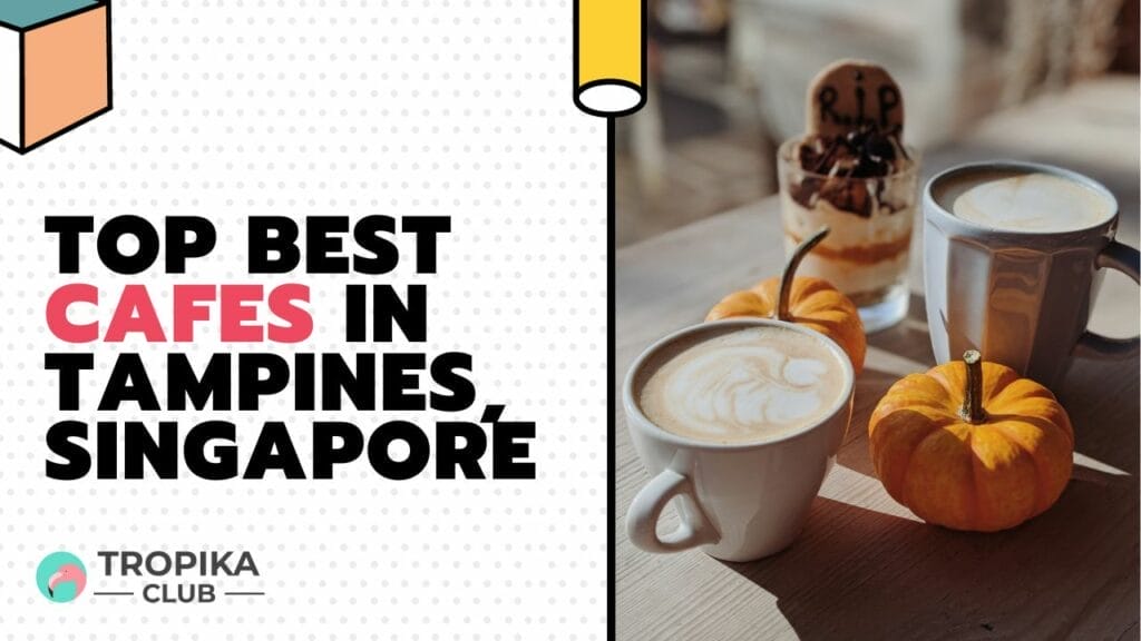 Top Best Cafes in Tampines, Singapore