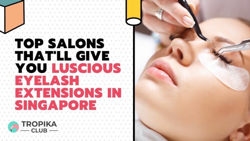 Top Salons That'll Give You Luscious Eyelash Extensions in Singapore
