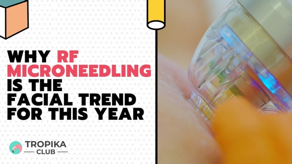Why RF Microneedling is the Facial Trend for This Year