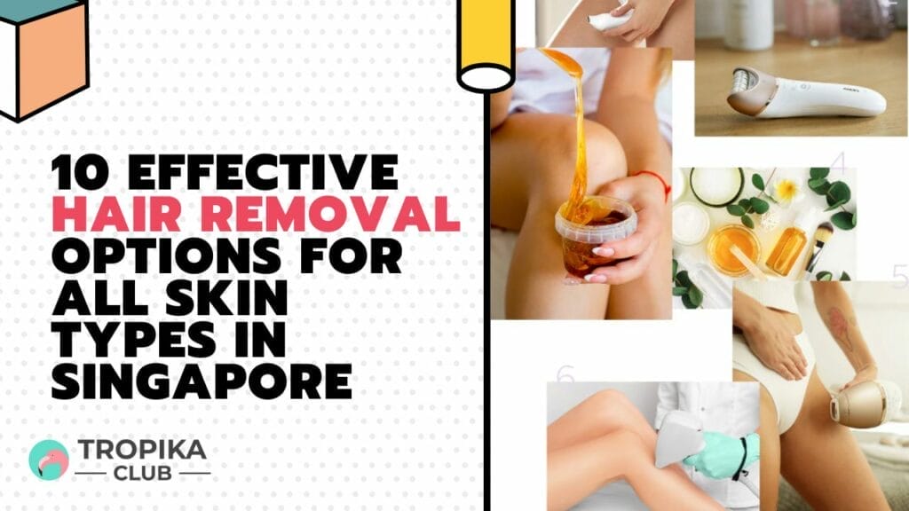 10 Effective Hair Removal Options for All Skin Types in Singapore