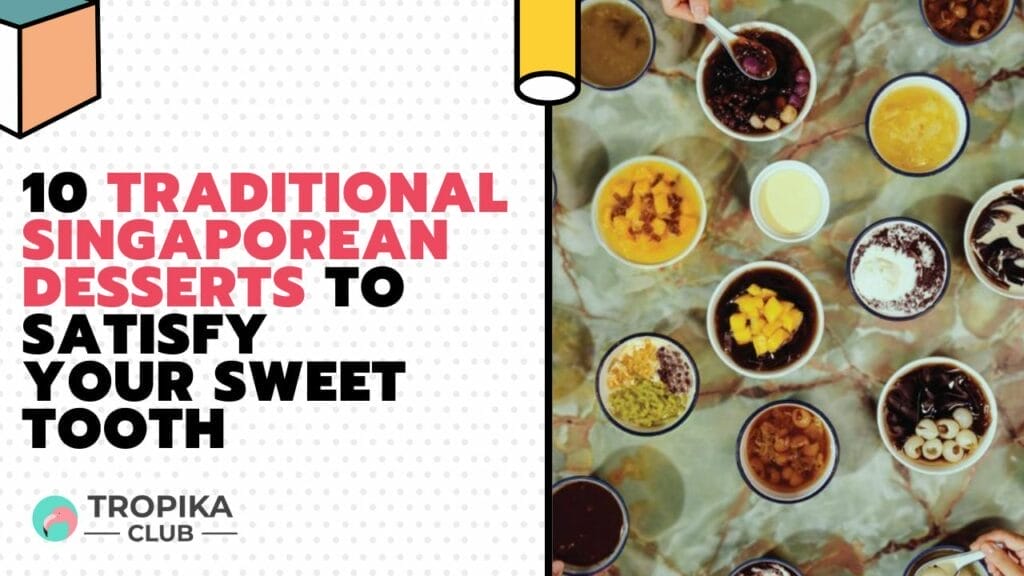 10 Traditional Singaporean Desserts to Satisfy Your Sweet Tooth