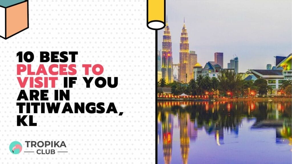 Best Places to Visit If You are in Titiwangsa, KL