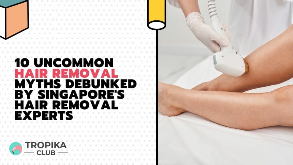 Uncommon Hair Removal Myths Debunked by Singapore's Hair Removal Experts