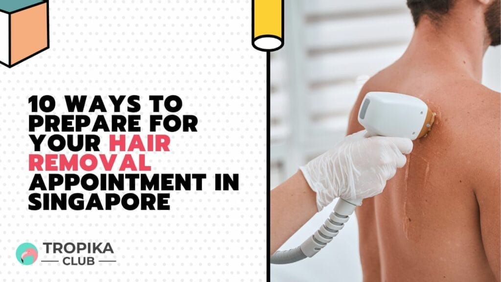 Ways to Prepare for Your Hair Removal Appointment in Singapore