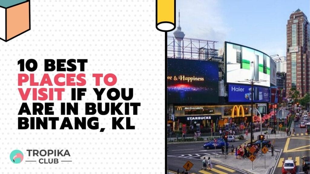 Best Places to Visit if You are in Bukit Bintang, KL